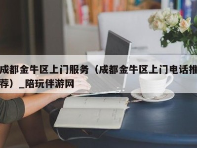 成都金牛区上门服务（成都金牛区上门电话推荐）_陪玩伴游网