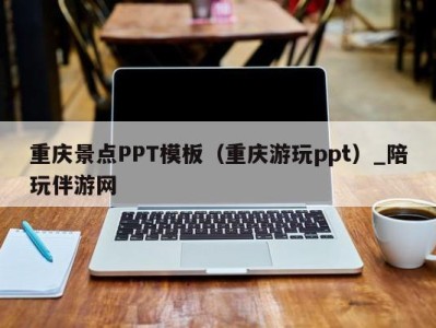 重庆景点PPT模板（重庆游玩ppt）_陪玩伴游网