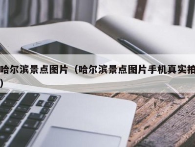 哈尔滨景点图片（哈尔滨景点图片手机真实拍）